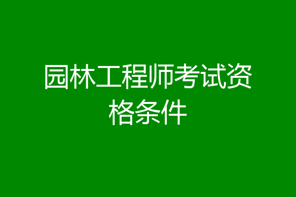 园林工程师考试资格条件