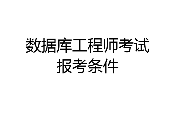 数据库工程师考试报考条件