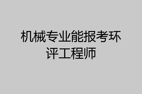 机械专业能报考环评工程师