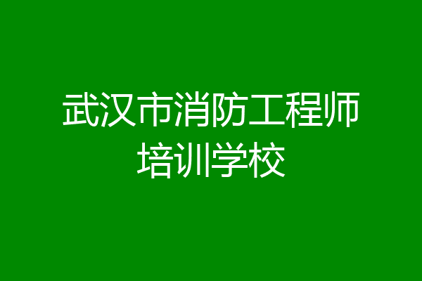 武汉市消防工程师培训学校