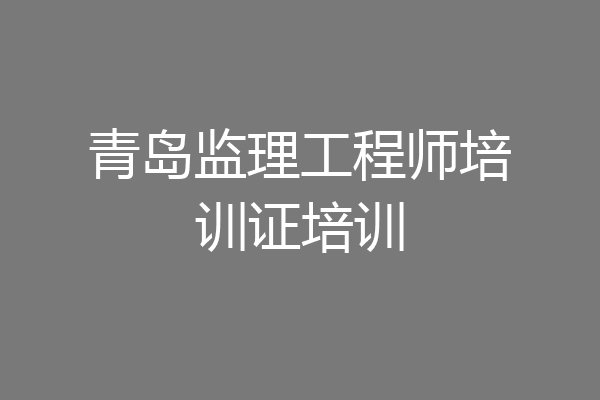 青岛监理工程师培训证培训