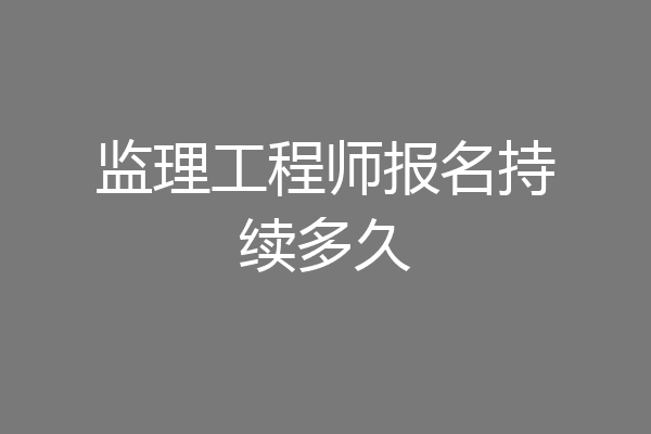 监理工程师报名持续多久