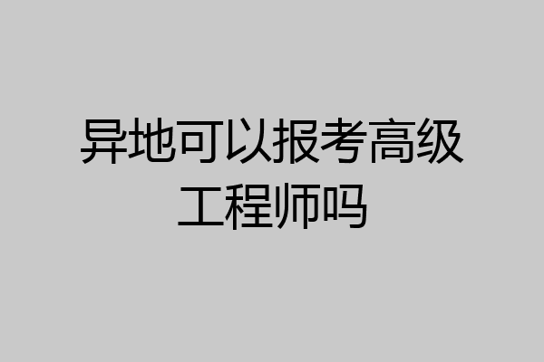 异地可以报考高级工程师吗