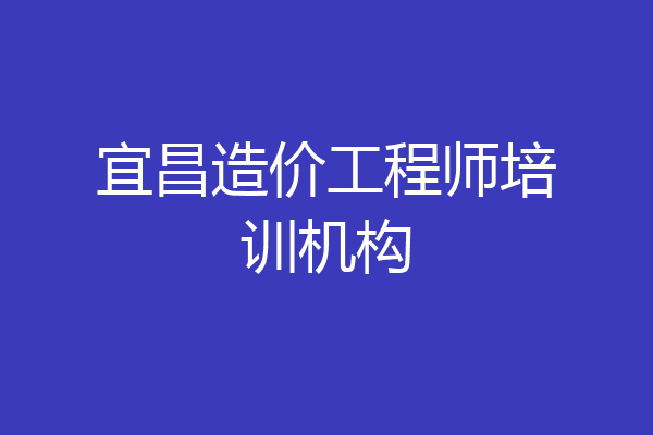 宜昌造价工程师培训机构