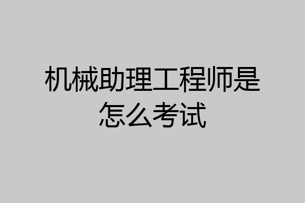 机械助理工程师是怎么考试