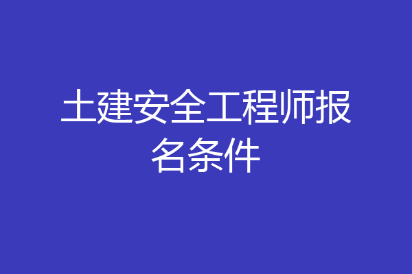 土建安全工程师报名条件