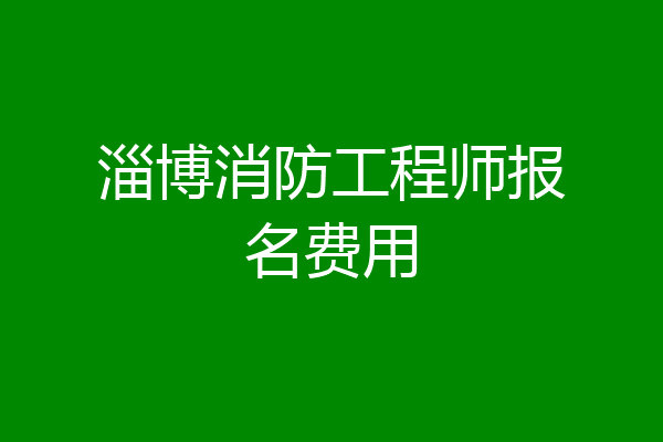 淄博消防工程师报名费用