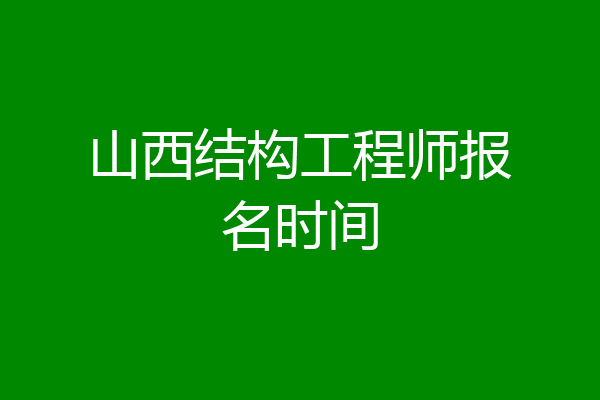 山西结构工程师报名时间