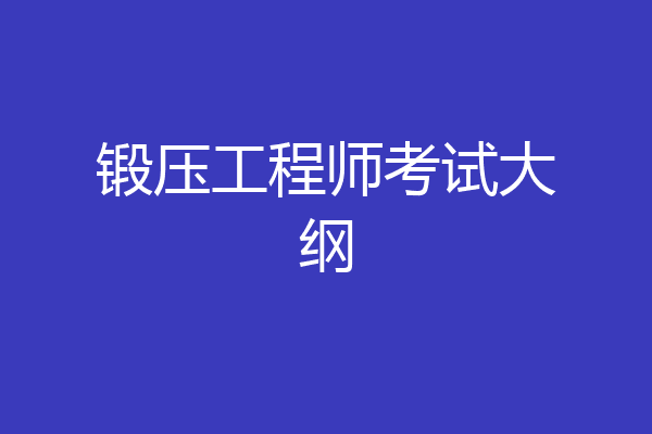 锻压工程师考试大纲