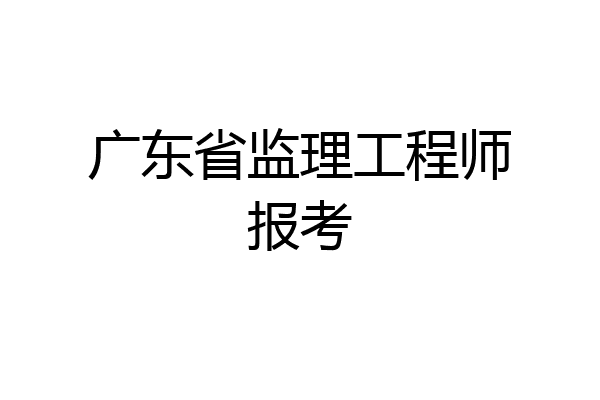 广东省监理工程师报考