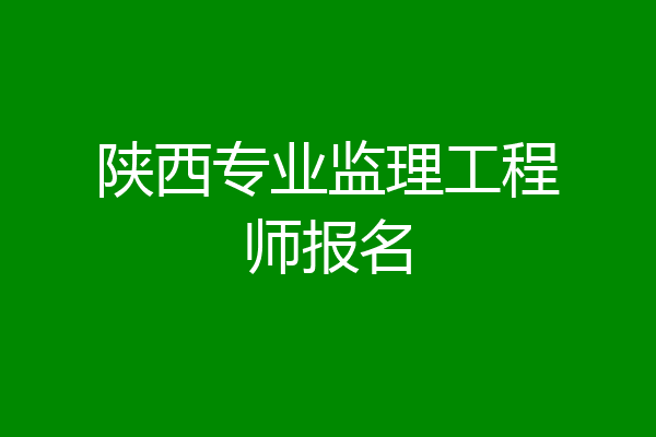 陕西专业监理工程师报名