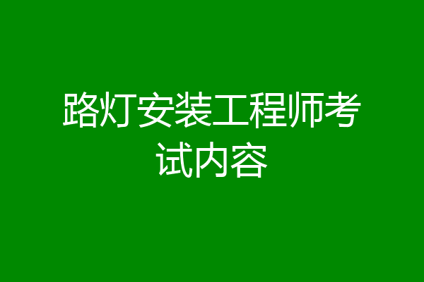 路灯安装工程师考试内容