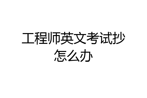 工程师英文考试抄怎么办