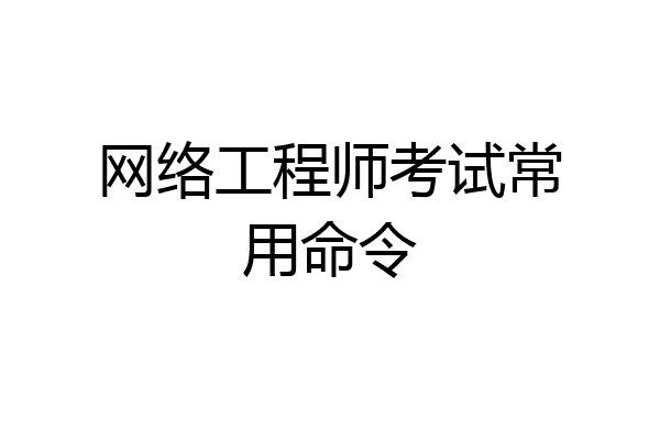 网络工程师考试常用命令