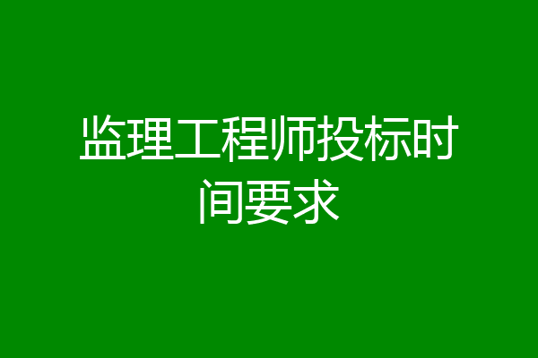 监理工程师投标时间要求