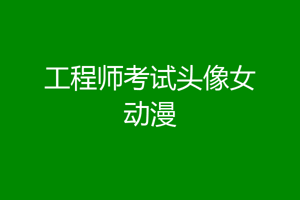 工程师考试头像女动漫