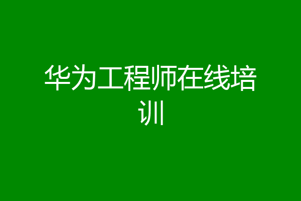 华为工程师在线培训