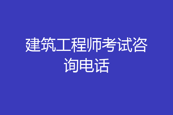 建筑工程师考试咨询电话