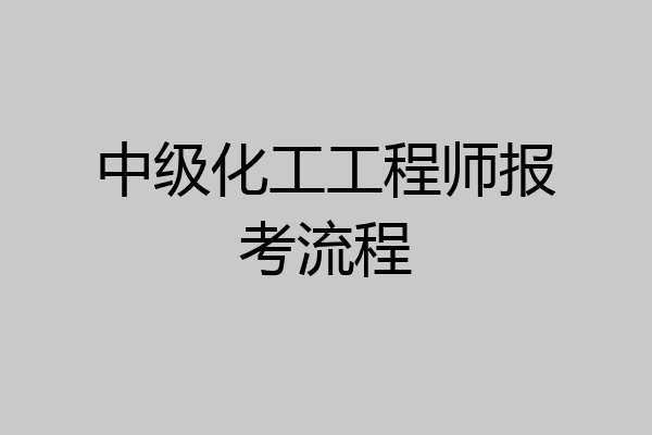 中级化工工程师报考流程
