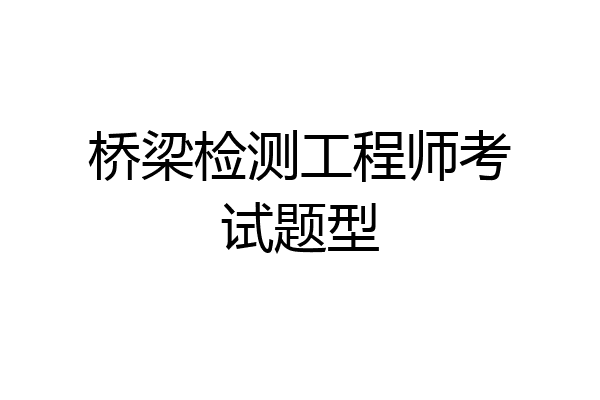 桥梁检测工程师考试题型