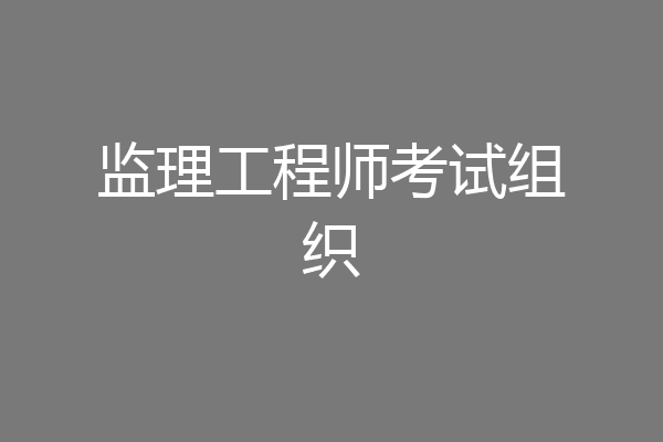 监理工程师考试组织