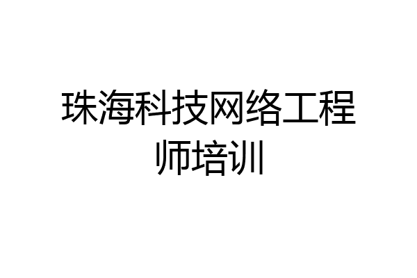 珠海科技网络工程师培训