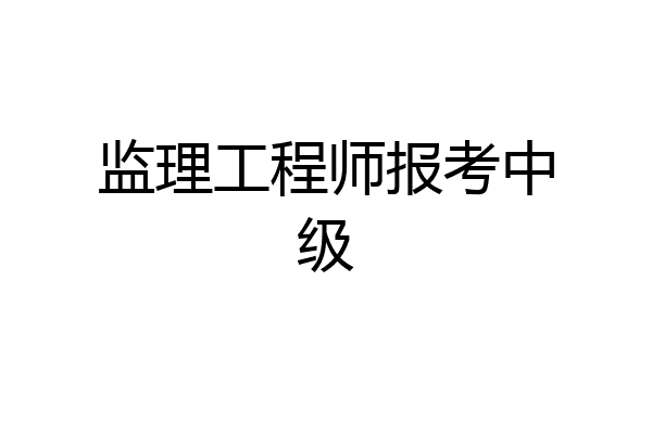 监理工程师报考中级