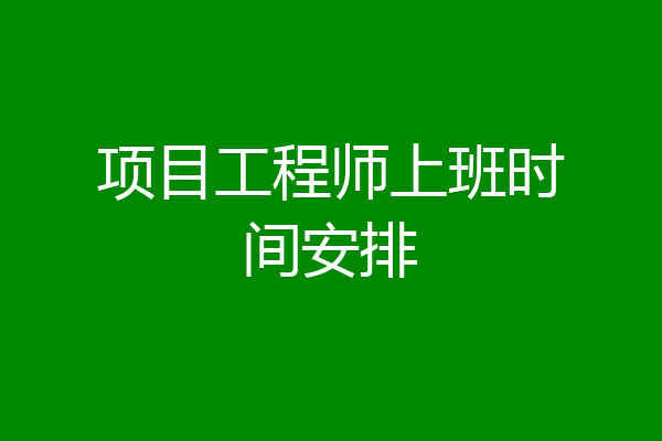 项目工程师上班时间安排