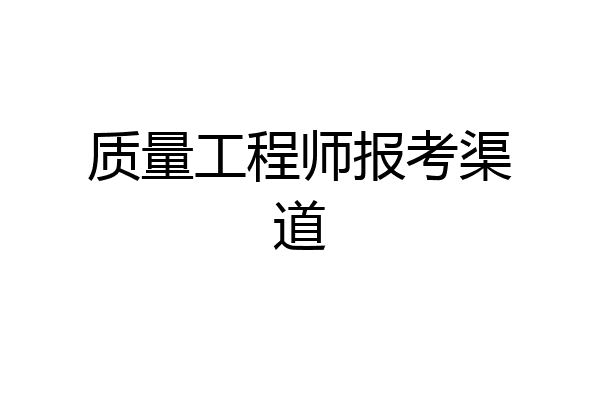 质量工程师报考渠道