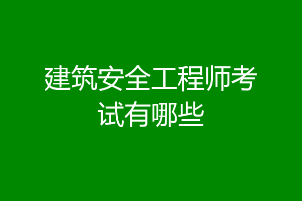 建筑安全工程师考试有哪些