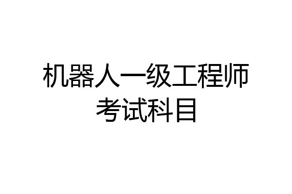 机器人一级工程师考试科目