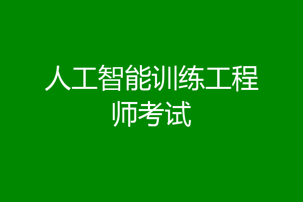 人工智能训练工程师考试