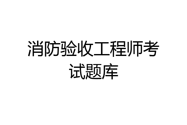 消防验收工程师考试题库