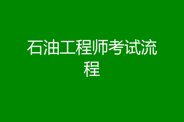 石油工程师考试流程