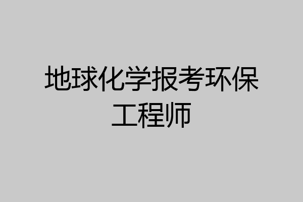 地球化学报考环保工程师