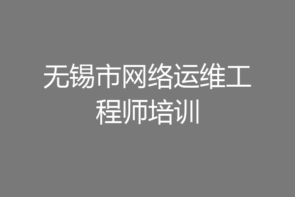 无锡市网络运维工程师培训