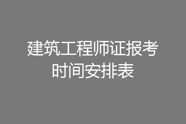 建筑工程师证报考时间安排表
