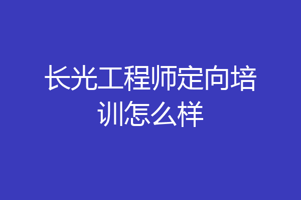长光工程师定向培训怎么样