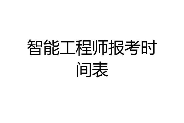 智能工程师报考时间表