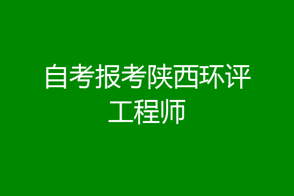 自考报考陕西环评工程师