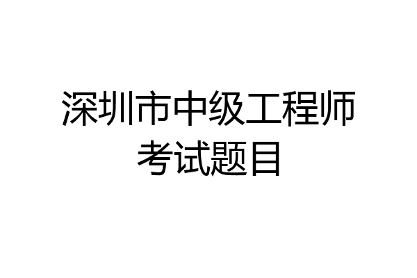 深圳市中级工程师考试题目