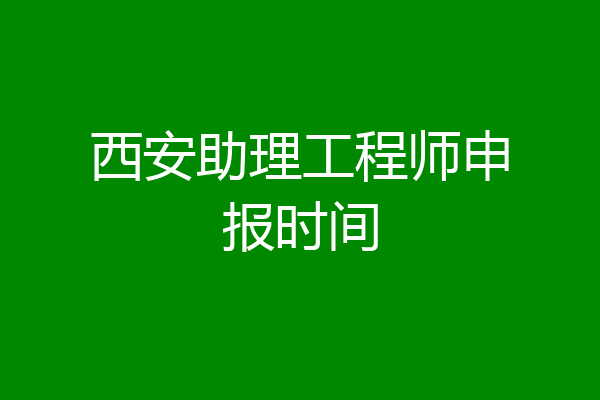西安助理工程师申报时间