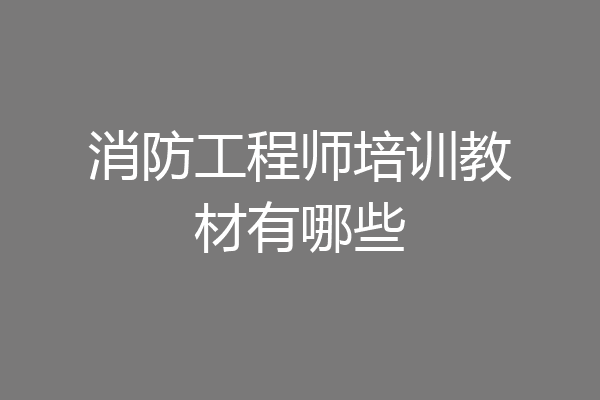 消防工程师培训教材有哪些
