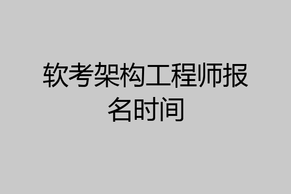 软考架构工程师报名时间