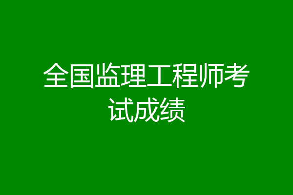 全国监理工程师考试成绩