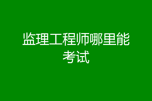 监理工程师哪里能考试
