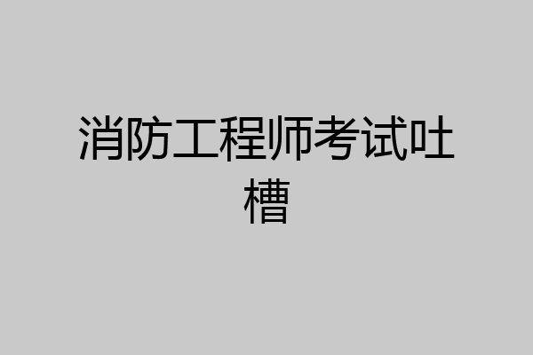 消防工程师考试吐槽