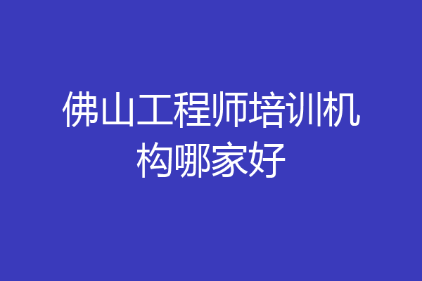 佛山工程师培训机构哪家好
