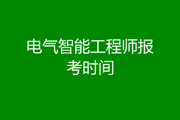 电气智能工程师报考时间
