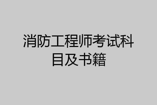 消防工程师考试科目及书籍
